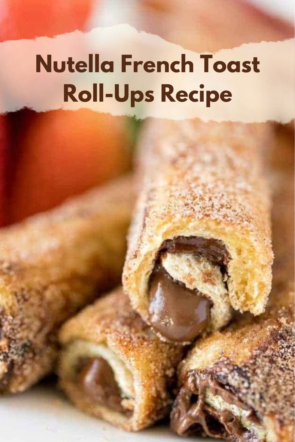 Nutella French Toast Roll-Ups Recipe