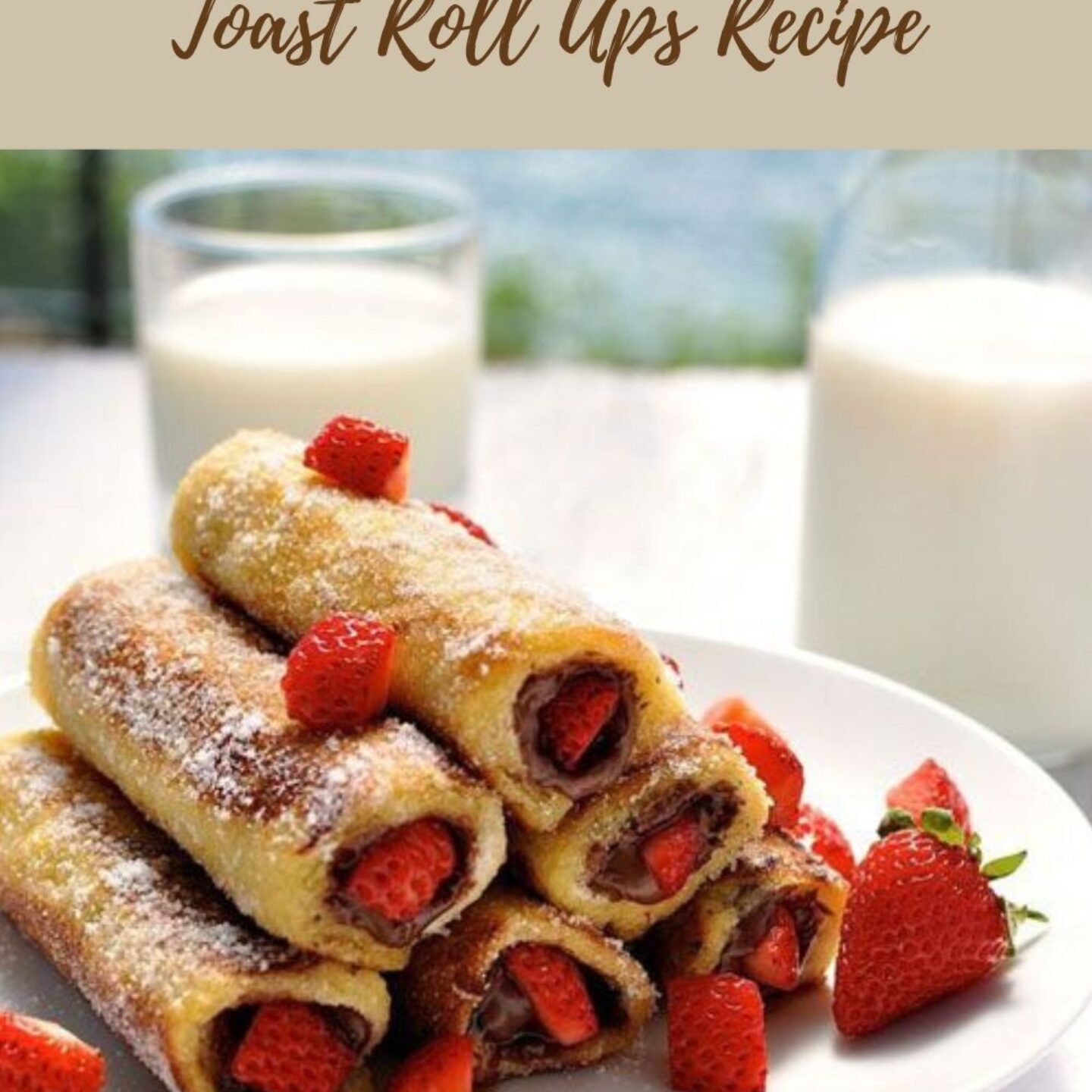 Easy Strawberry Nutella French Toast Roll Ups Recipe