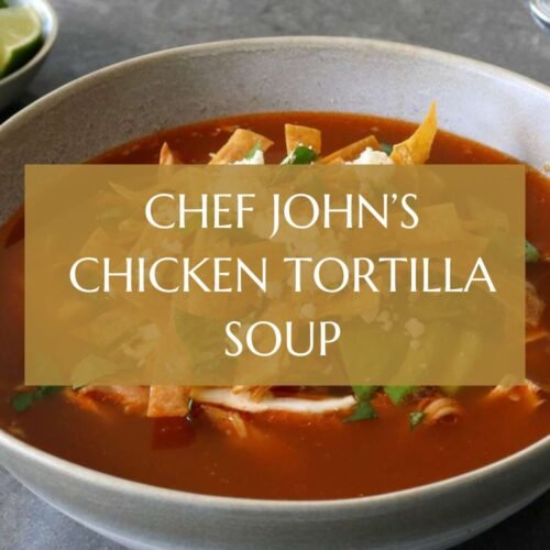 Chef John’s Chicken Tortilla Soup