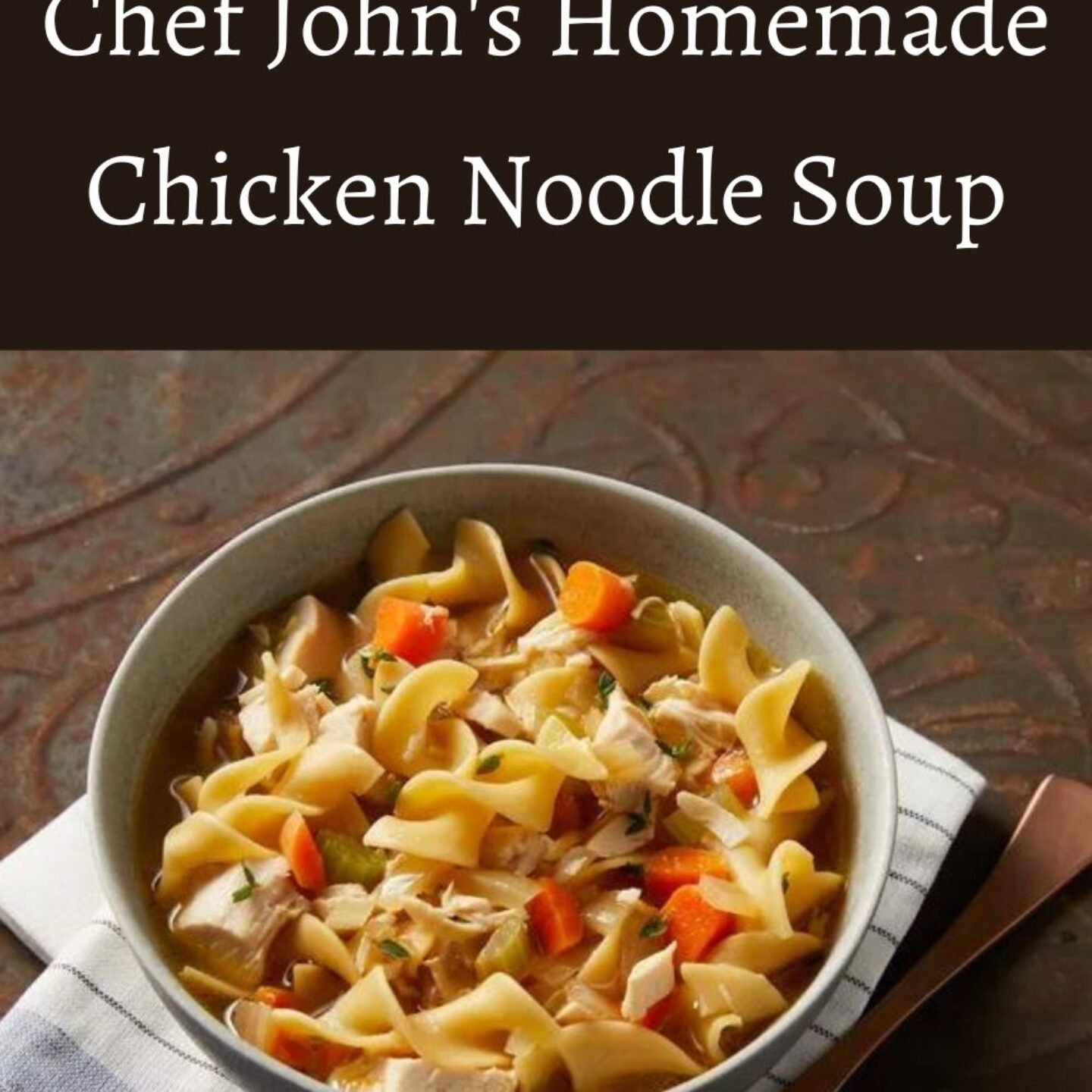 Chef John’s Homemade Chicken Noodle Soup