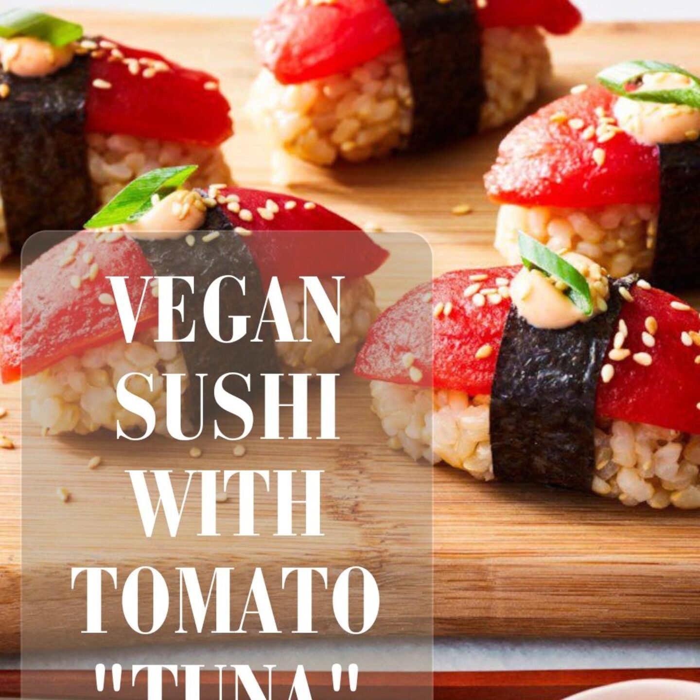 Vegan Sushi with Tomato “Tuna”