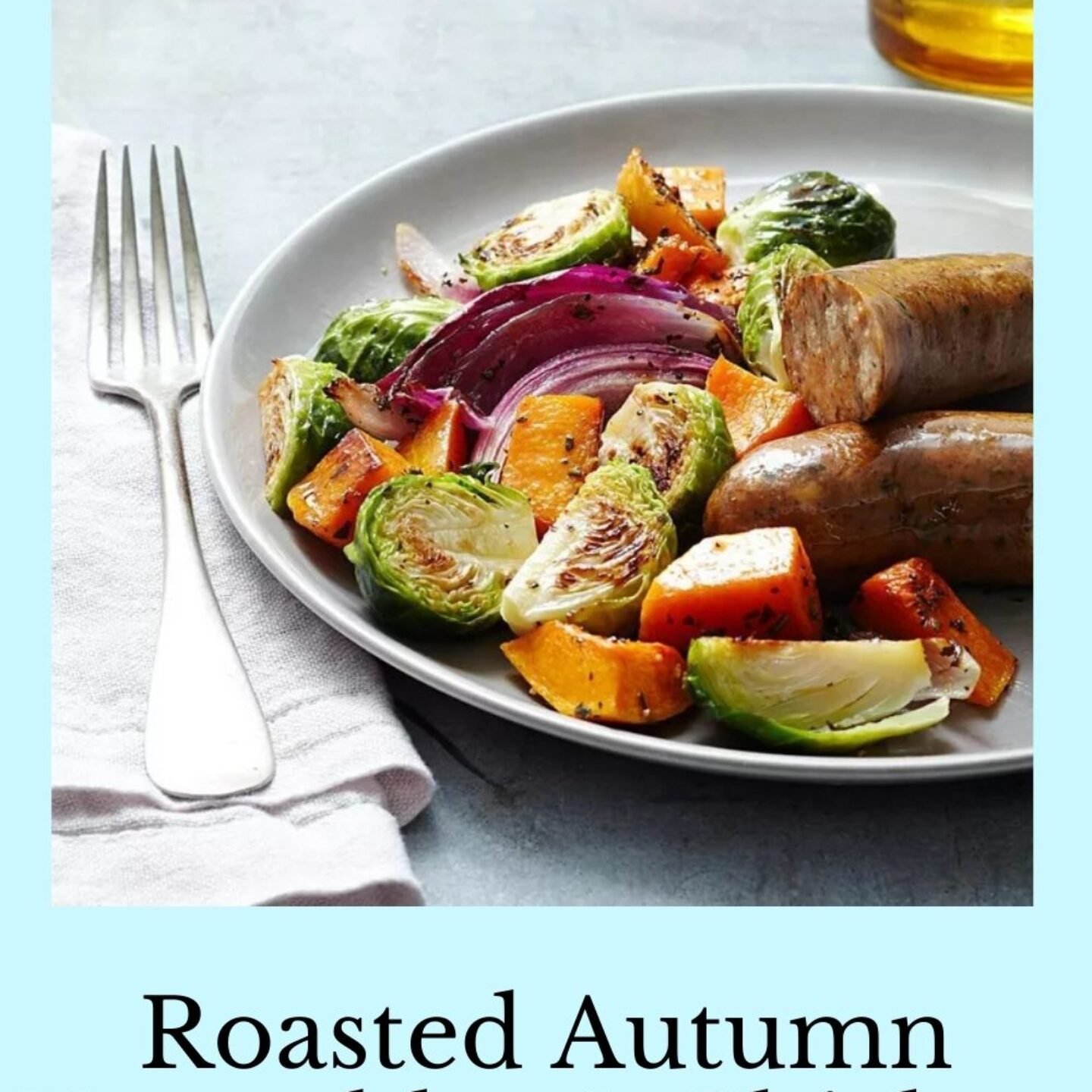 Roasted Autumn Vegetables & Chicken Sausage