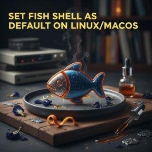 Set Fish Shell as Default on Linux/macOS